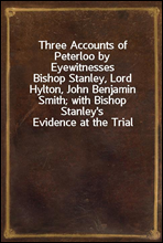 Three Accounts of Peterloo by Eyewitnesses
Bishop Stanley, Lord Hylton, John Benjamin Smith; with Bishop Stanley's Evidence at the Trial