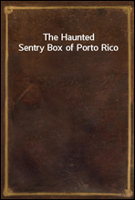 The Haunted Sentry Box of Porto Rico