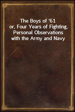 The Boys of `61
or, Four Years of Fighting, Personal Observations with the Army and Navy