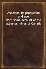 Asbestos, Its production and use
With some account of the asbestos mines of Canada