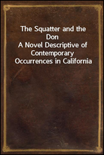 The Squatter and the Don
A Novel Descriptive of Contemporary Occurrences in California