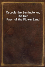 Osceola the Seminole; or, The Red Fawn of the Flower Land