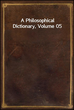 A Philosophical Dictionary, Volume 05