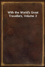 With the World`s Great Travellers, Volume 3