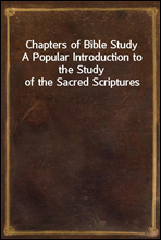 Chapters of Bible Study
A Popular Introduction to the Study of the Sacred Scriptures