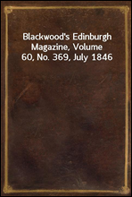 Blackwood`s Edinburgh Magazine, Volume 60, No. 369, July 1846