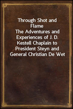 Through Shot and Flame
The Adventures and Experiences of J. D. Kestell Chaplain to President Steyn and General Christian De Wet