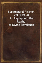 Supernatural Religion, Vol. 1 (of 3)
An Inquiry into the Reality of Divine Revelation