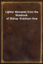 Lighter Moments from the Notebook of Bishop Walsham How