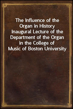 The Influence of the Organ in History
Inaugural Lecture of the Department of the Organ in the College of Music of Boston University