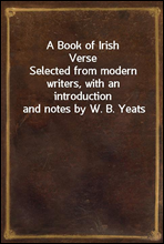 A Book of Irish Verse
Selected from modern writers, with an introduction and notes by W. B. Yeats