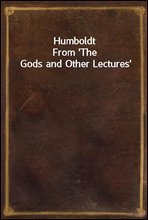 Humboldt
From `The Gods and Other Lectures`