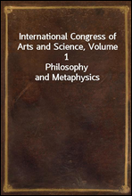 International Congress of Arts and Science, Volume 1
Philosophy and Metaphysics