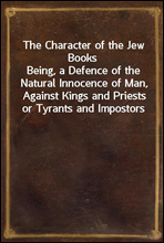 The Character of the Jew Books
Being, a Defence of the Natural Innocence of Man, Against Kings and Priests or Tyrants and Impostors