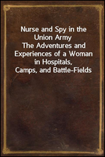 Nurse and Spy in the Union Army
The Adventures and Experiences of a Woman in Hospitals, Camps, and Battle-Fields