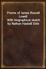 Poems of James Russell Lowell
With biographical sketch by Nathan Haskell Dole