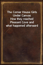 The Corner House Girls Under Canvas
How they reached Pleasant Cove and what happened afterward