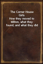 The Corner House Girls
How they moved to Milton, what they found, and what they did