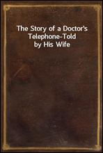 The Story of a Doctor`s Telephone-Told by His Wife