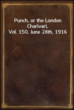 Punch, or the London Charivari, Vol. 150, June 28th, 1916