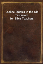 Outline Studies in the Old Testament for Bible Teachers