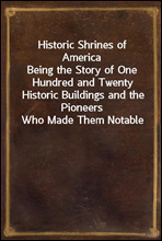 Historic Shrines of America
Being the Story of One Hundred and Twenty Historic Buildings and the Pioneers Who Made Them Notable