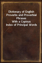 Dictionary of English Proverbs and Proverbial Phrases
With a Copious Index of Principal Words