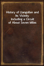 History of Llangollen and Its Vicinity
Including a Circuit of About Seven Miles