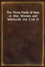 The Three Perils of Man; or, War, Women, and Witchcraft, Vol. 3 (of 3)