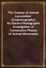 The Science of Animal Locomotion (Zoopraxography)
An Electro-Photographic Investigation of Consecutive Phases of Animal Movements