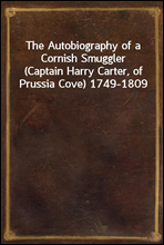The Autobiography of a Cornish Smuggler
(Captain Harry Carter, of Prussia Cove) 1749-1809