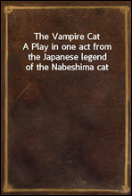 The Vampire Cat
A Play in one act from the Japanese legend of the Nabeshima cat