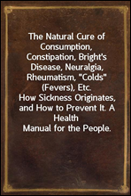The Natural Cure of Consumption, Constipation, Bright's Disease, Neuralgia, Rheumatism, 