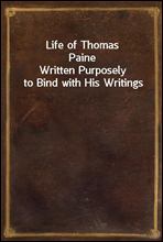 Life of Thomas Paine
Written Purposely to Bind with His Writings