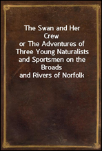 The Swan and Her Crew
or The Adventures of Three Young Naturalists and Sportsmen on the Broads and Rivers of Norfolk