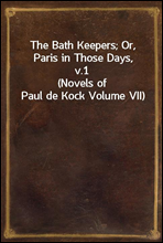 The Bath Keepers; Or, Paris in Those Days, v.1
(Novels of Paul de Kock Volume VII)