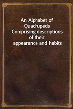 An Alphabet of Quadrupeds
Comprising descriptions of their appearance and habits