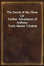 The Secret of the Silver Car
Further Adventures of Anthony Trent, Master Criminal