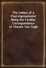 The Letters of a Post-Impressionist
Being the Familiar Correspondence of Vincent Van Gogh