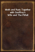 Moth and Rust; Together with Geoffrey`s Wife and The Pitfall