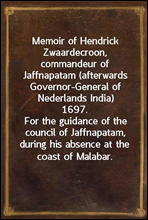 Memoir of Hendrick Zwaardecroon, commandeur of Jaffnapatam (afterwards Governor-General of Nederlands India) 1697.
For the guidance of the council of Jaffnapatam, during his absence at the coast of M