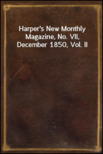 Harper`s New Monthly Magazine, No. VII, December 1850, Vol. II
